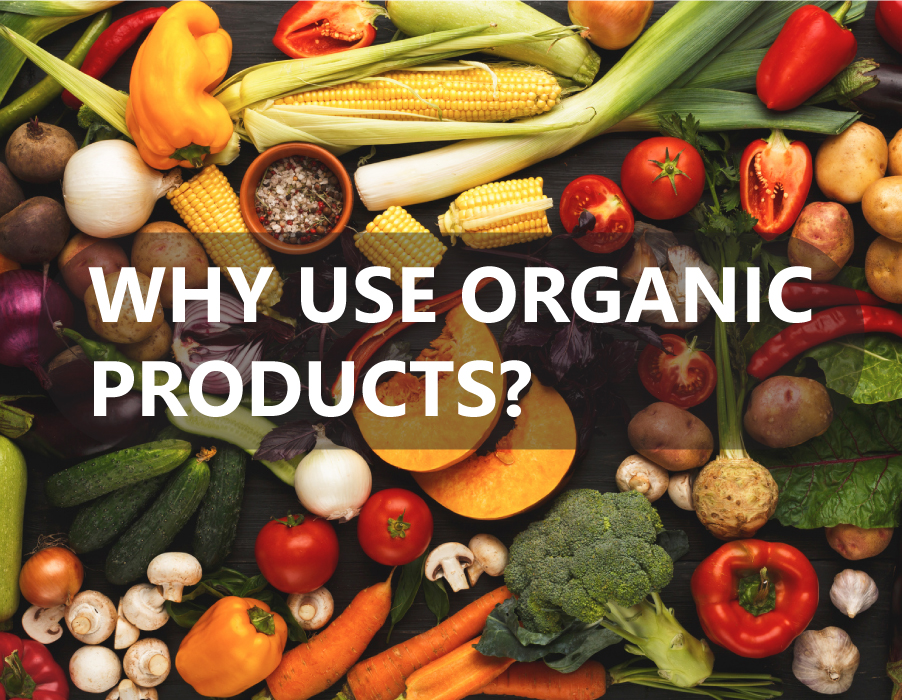 WHY USE ORGANIC PRODUCTS?